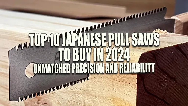 Top 10 Japanese Pull Saws to Buy in 2024: Unmatched Precision and Reliability
