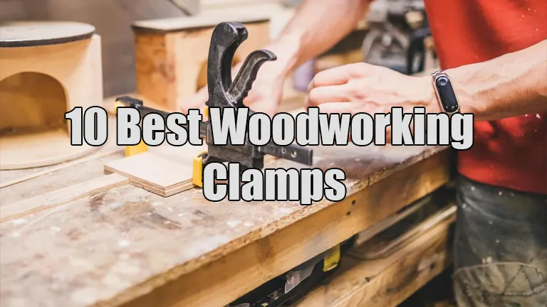 10 Best Woodworking Clamps for Superior Grip and Precision