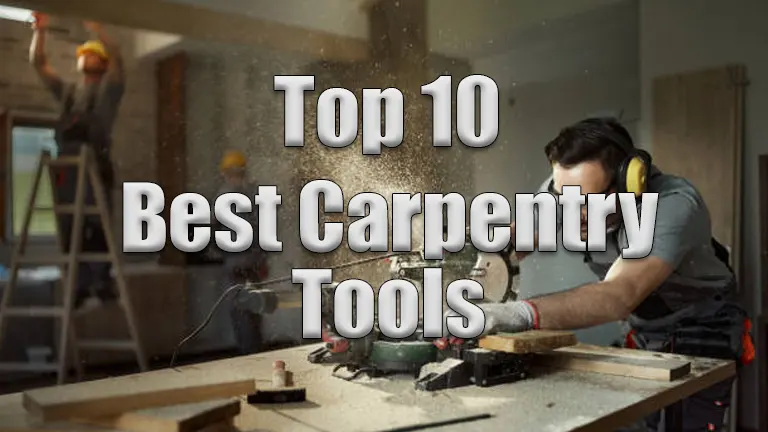 Top 10 Best Carpentry Tools to Elevate Your Craftsmanship Collection