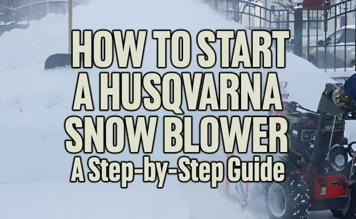 How to Start a Husqvarna Snow Blower: A Step-by-Step Guide