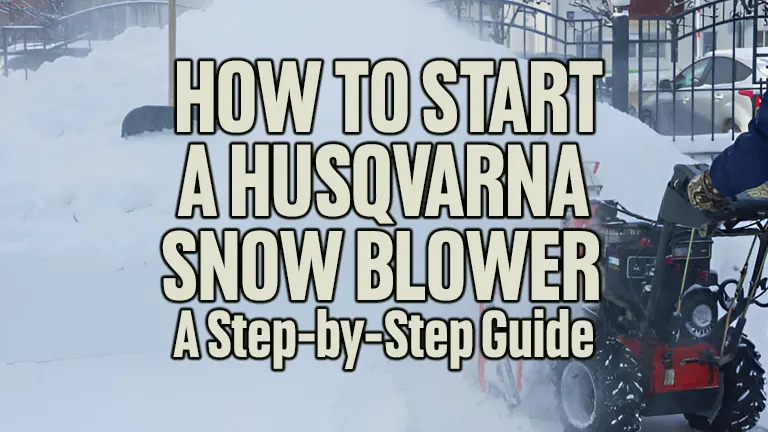 How to Start a Husqvarna Snow Blower: A Step-by-Step Guide