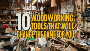 10 Woodworking Tools That Will Change the Game for You