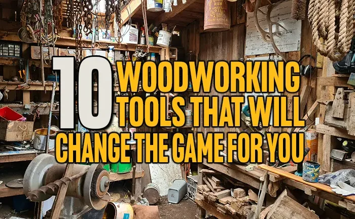 10 Woodworking Tools That Will Change the Game for You