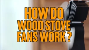 How Do Wood Stove Fans Work?