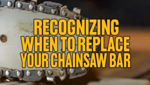 Recognizing When to Replace Your Chainsaw Bar