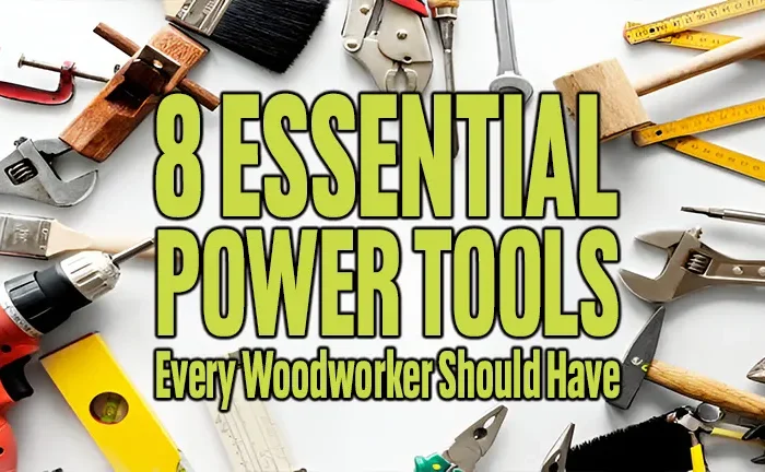 8 Essential Power Tools Every Woodworker Should Have
